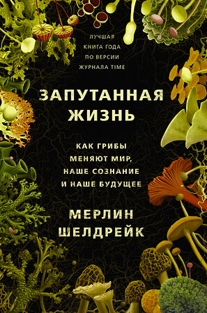 АСТ Мерлин Шелдрейк "Запутанная жизнь. Как грибы меняют мир, наше сознание и наше будущее" 371312 978-5-17-122572-8 