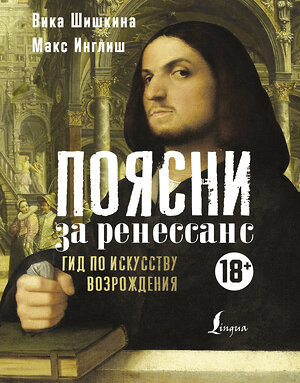 АСТ Вика Шишкина, Макс Инглиш "Поясни за Ренессанс. Гид по искусству Возрождения" 371376 978-5-17-122842-2 