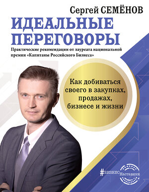 АСТ Семенов С.В. "Идеальные переговоры. Как добиваться своего в закупках, продажах, бизнесе и жизни" 371420 978-5-17-123550-5 