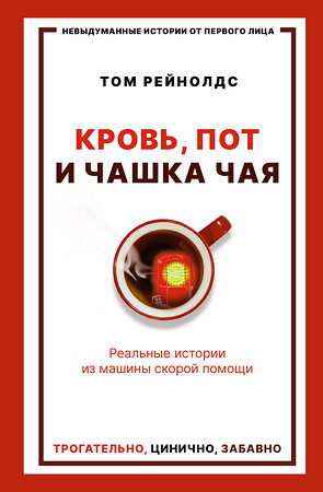 АСТ Том Рейнолдс "Кровь, пот и чашка чая. Реальные истории из машины скорой помощи" 371520 978-5-17-123212-2 