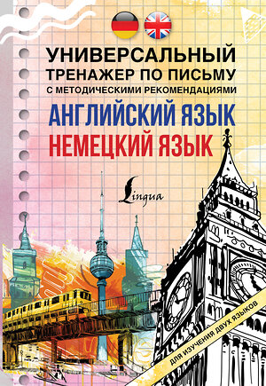 АСТ . "Английский язык + немецкий язык. Универсальный тренажер по письму с методическими рекомендациями" 371559 978-5-17-123322-8 