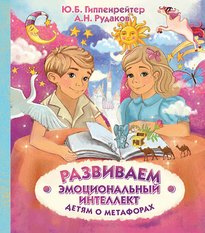 АСТ Гиппенрейтер Ю.Б. "Развиваем эмоциональный интеллект. Детям о метафорах" 371685 978-5-17-126720-9 