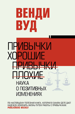 АСТ Венди Вуд "Привычки хорошие, привычки плохие. Наука о позитивных изменениях" 371692 978-5-17-126744-5 