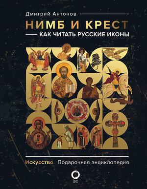 АСТ Дмитрий Антонов "Нимб и крест: как читать русские иконы" 371738 978-5-17-126938-8 