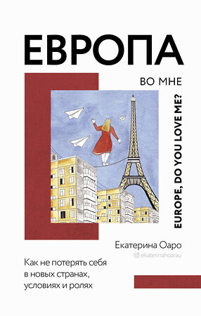 АСТ Екатерина Оаро "Европа во мне. Как не потерять себя в новых странах, условиях и ролях" 371770 978-5-17-145295-7 