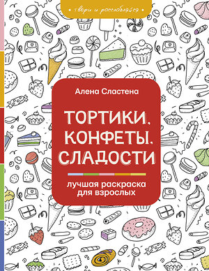 АСТ Сластена А. "Тортики, конфеты, сладости. Лучшая раскраска для взрослых" 372468 978-5-17-134241-8 