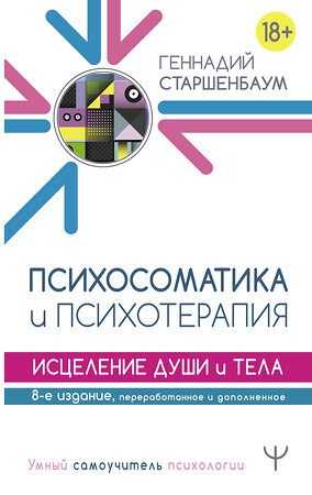 АСТ Геннадий Старшенбаум "Психосоматика и психотерапия. Исцеление души и тела. 8-е издание, переработанное и дополненное" 372727 978-5-17-134644-7 