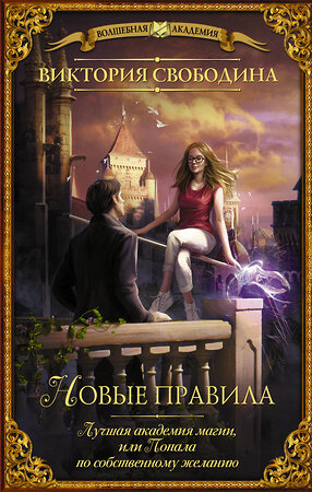 АСТ Виктория Свободина "Лучшая академия магии, или Попала по собственному желанию. Новые правила" 372817 978-5-17-134808-3 