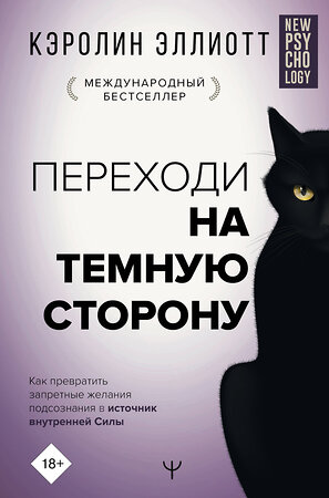 АСТ Кэролин Эллиотт "Переходи на темную сторону! Как превратить запретные желания подсознания в источник внутренней Силы" 372884 978-5-17-139164-5 
