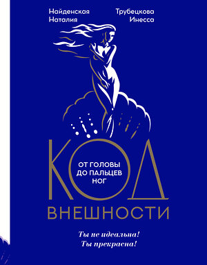 АСТ Найденская Н.Г., Трубецкова И.А. "Код внешности от головы до пальцев ног" 373036 978-5-17-135304-9 