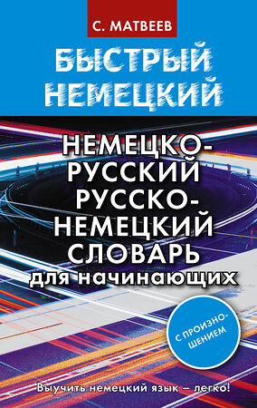 АСТ С. А. Матвеев "Быстрый немецкий. Немецко-русский русско-немецкий словарь для начинающих. С произношением" 373087 978-5-17-135419-0 