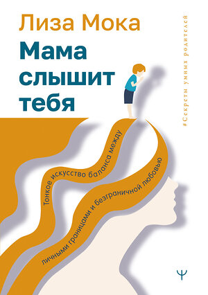 АСТ Лиза Мока "Мама слышит тебя. Тонкое искусство баланса между личными границами и безграничной любовью" 373175 978-5-17-135621-7 