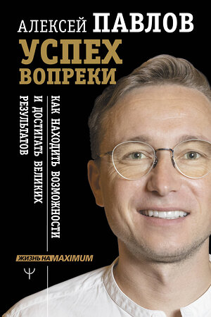 АСТ Алексей Павлов "Успех вопреки. Как находить возможности и достигать великих результатов" 373474 978-5-17-136952-1 