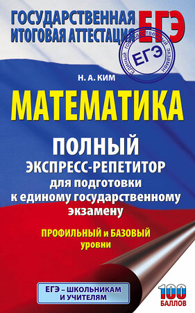 АСТ Н. А. Ким "ЕГЭ. Математика. Полный экспресс-репетитор для подготовки к единому государственному экзамену" 373484 978-5-17-136289-8 