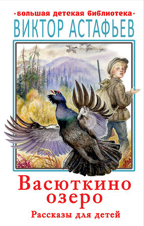 АСТ Астафьев В.П. "Васюткино озеро. Рассказы для детей" 373605 978-5-17-136556-1 