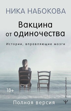 АСТ Ника Набокова "Вакцина от одиночества. Истории, вправляющие мозги. Полная версия" 373762 978-5-17-136929-3 