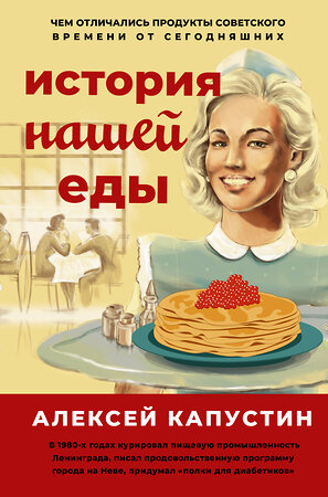 АСТ Алексей Капустин "История нашей еды. Чем отличались продукты советского времени от сегодняшних" 373824 978-5-17-137035-0 