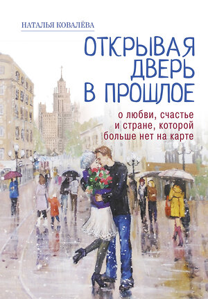 АСТ Наталья Ковалева "Открывая дверь в прошлое. О любви, счастье и стране, которой больше нет на карте" 374170 978-5-17-139166-9 