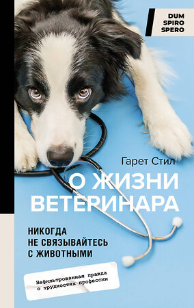 АСТ Гарет Стил "Никогда не связывайтесь с животными. О жизни ветеринара" 374394 978-5-17-138183-7 