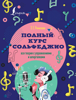 АСТ Э. Е. Ремизова "Полный курс сольфеджио: вся теория с упражнениями и шпаргалками" 374604 978-5-17-138631-3 