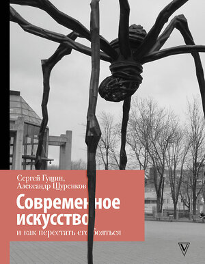 АСТ Гущин Сергей, Щуренков Александр "Современное искусство и как перестать его бояться" 374818 978-5-17-144982-7 