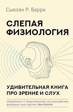 АСТ Сьюзан Р. Барри "Слепая физиология. Удивительная книга про зрение и слух" 374841 978-5-17-149101-7 