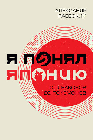 АСТ Раевский А.Е. "Я понял Японию. От драконов до покемонов" 374894 978-5-17-145160-8 