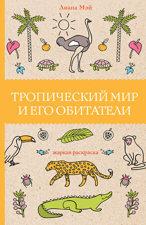 АСТ Лиана Мэй "Тропический мир и его обитатели. Раскраски антистресс" 374909 978-5-17-145846-1 