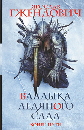 АСТ Ярослав Гжендович "Владыка ледяного сада. Конец пути" 375111 978-5-17-144576-8 