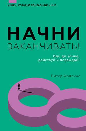 АСТ Питер Холлинс "Начни заканчивать! Иди до конца, действуй и побеждай!" 375218 978-5-17-147914-5 