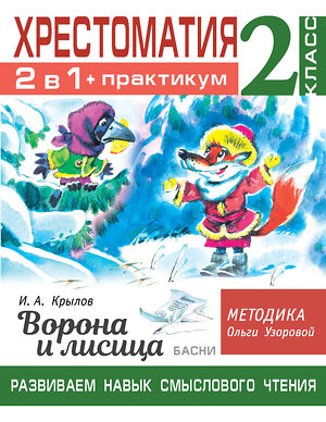 АСТ Узорова О.В. "Хрестоматия. Практикум. Развиваем навык смыслового чтения. И.А. Крылов. Ворона и лисица. Басни. 2 класс" 375288 978-5-17-144875-2 