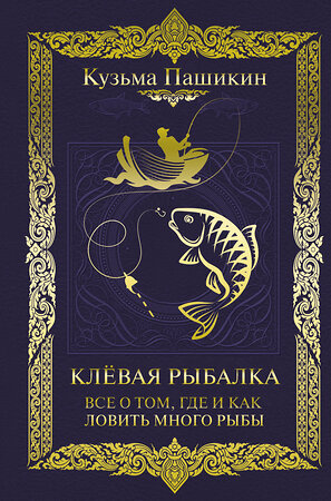 АСТ Кузьма Пашикин "Клёвая рыбалка. Все о том, где и как ловить много рыбы" 375752 978-5-17-145785-3 