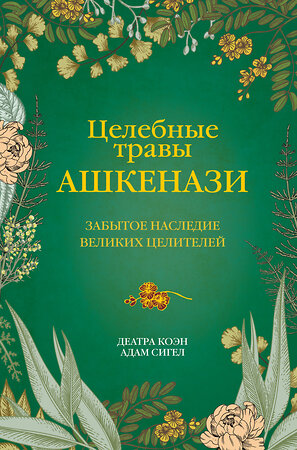 АСТ Деатра Коэн, Адам Сигел "Целебные травы ашкенази. Забытое наследие великих целителей" 375863 978-5-17-145982-6 