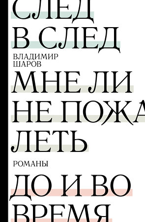 АСТ Владимир Шаров "След в след. До и во время. Мне ли не пожалеть" 375881 978-5-17-146011-2 