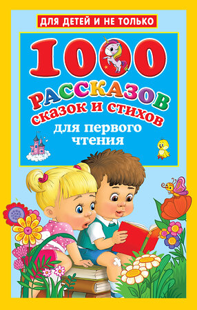 АСТ Дмитриева В.Г. "1000 рассказов, сказок и стихов для первого чтения" 375930 978-5-17-146099-0 