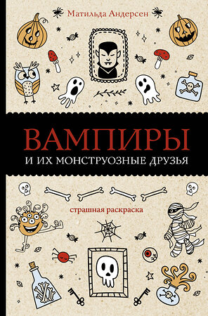 АСТ Андерсен Матильда "Вампиры и их монструозные друзья. Раскраски антистресс" 376069 978-5-17-146456-1 