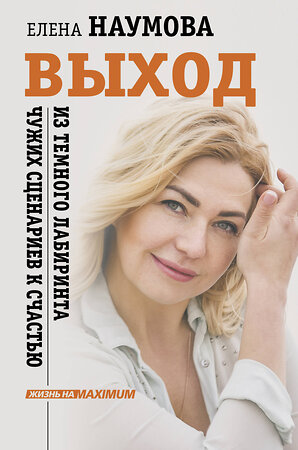 АСТ Елена Наумова "ВЫХОД из темного лабиринта чужих сценариев к счастью" 376259 978-5-17-146926-9 