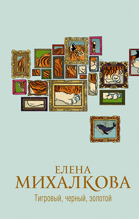 АСТ Елена Михалкова "Тигровый, черный, золотой" 376344 978-5-17-146815-6 