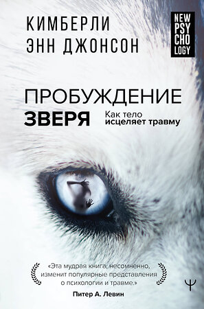 АСТ Кимберли Энн Джонсон "Пробуждение зверя. Как тело исцеляет травму" 376463 978-5-17-152298-8 