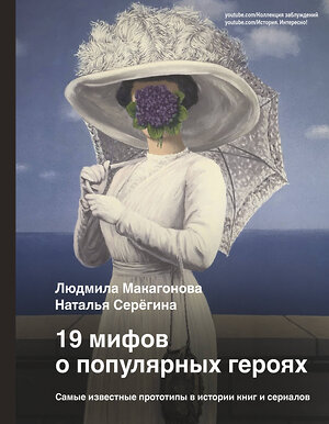 АСТ Людмила Макагонова, Наталья Серёгина "19 мифов о популярных героях. Самые известные прототипы в истории книг и сериалов" 376474 978-5-17-147063-0 