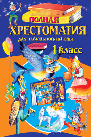 Эксмо "Полная хрестоматия для начальной школы. 1 класс. 6-е изд., испр. и доп." 376739 978-5-04-100261-9 