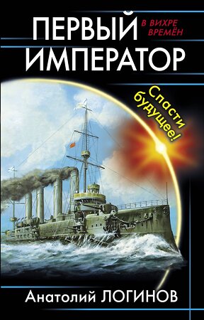 Эксмо Логинов А.А. "Первый император. Спасти будущее!" 376791 978-5-00155-173-7 