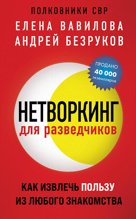 Эксмо Елена Вавилова, Андрей Безруков "Нетворкинг для разведчиков. Как извлечь пользу из любого знакомства (обложка с клапанами)" 376984 978-5-04-190744-0 