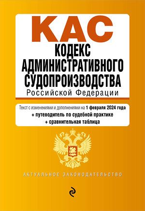 Эксмо "Кодекс административного судопроизводства РФ. В ред. на 01.02.24 с табл. изм. и указ. суд. практ. / КАС РФ" 377028 978-5-04-195859-6 