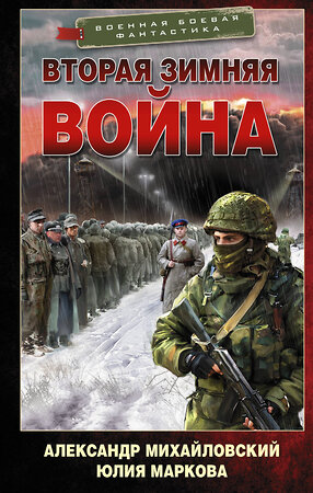 АСТ Александр Михайловский, Юлия Маркова "Вторая Зимняя война" 377182 978-5-17-147482-9 