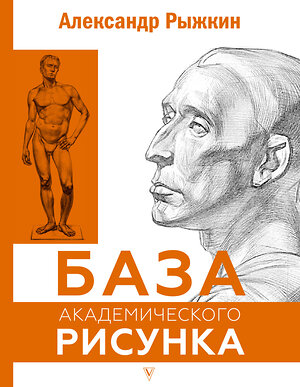 АСТ Рыжкин А.Н. "База академического рисунка. Фигура человека, голова, портрет и капитель" 377245 978-5-17-151514-0 