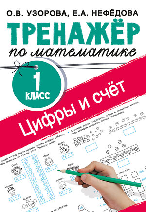 АСТ Узорова О.В., Нефедова Е.А. "Цифры и счет. Тренажер по математике 1 класс" 377548 978-5-17-148254-1 