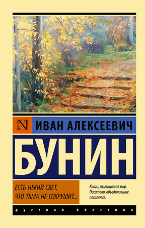 АСТ Иван Алексеевич Бунин "Есть некий свет, что тьма не сокрушит..." 377865 978-5-17-148724-9 