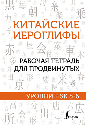 АСТ М. В. Москаленко "Китайские иероглифы. Рабочая тетрадь для продвинутых. Уровни HSK 5-6" 378141 978-5-17-149168-0 