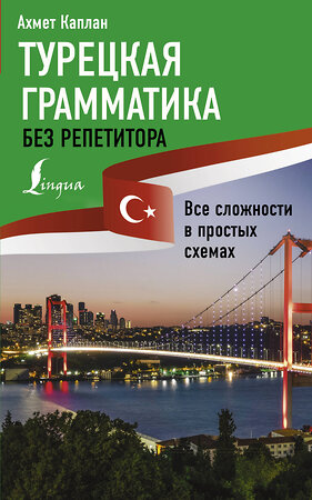 АСТ Ахмет Каплан "Турецкая грамматика без репетитора. Все сложности в простых схемах" 378572 978-5-17-149673-9 